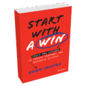 Start With a Win: Tools and Lessons to Create Personal and Business Success